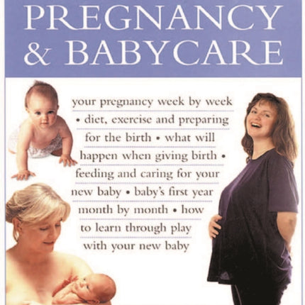 Pregnancy & Babycare, The Complete Book of: Your pregnancy week by week; diet, exercise and preparing for the birth; what will happen when giving birth; feeding and caring for your new baby; baby's first year month by month; how to learn th