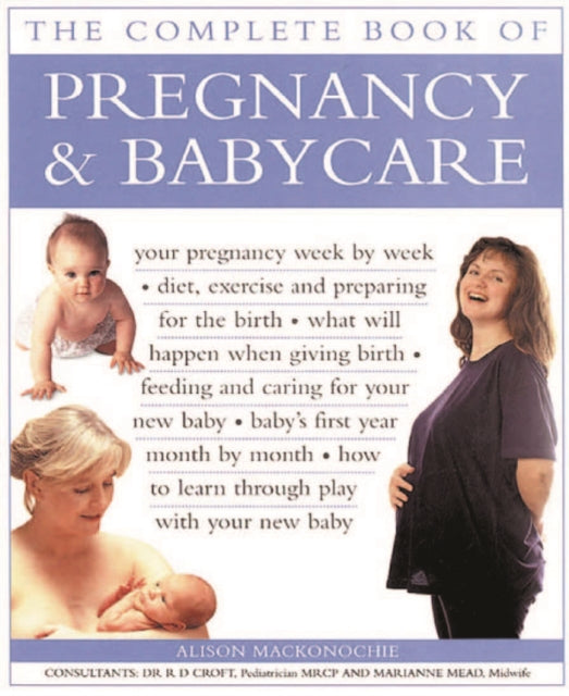 Pregnancy & Babycare, The Complete Book of: Your pregnancy week by week; diet, exercise and preparing for the birth; what will happen when giving birth; feeding and caring for your new baby; baby's first year month by month; how to learn th