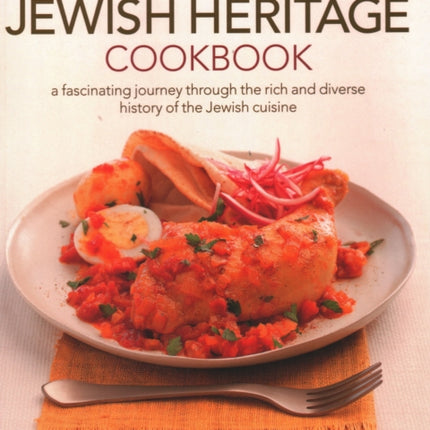 The Jewish Heritage Cookbook: A fascinating journey through the rich and diverse history of the Jewish cuisine