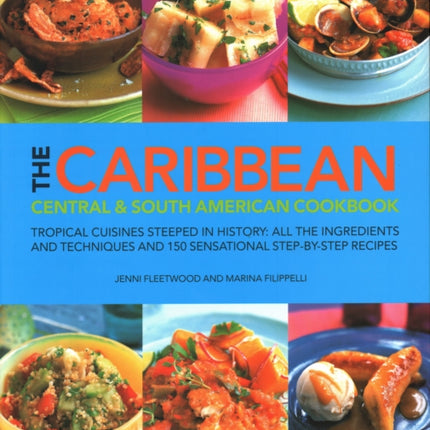 The Caribbean, Central & South American Cookbook: Tropical cuisines steeped in history: all the ingredients and techniques and 150 sensational step-by-step recipes