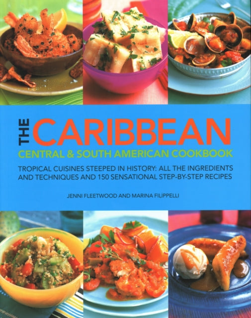 The Caribbean, Central & South American Cookbook: Tropical cuisines steeped in history: all the ingredients and techniques and 150 sensational step-by-step recipes