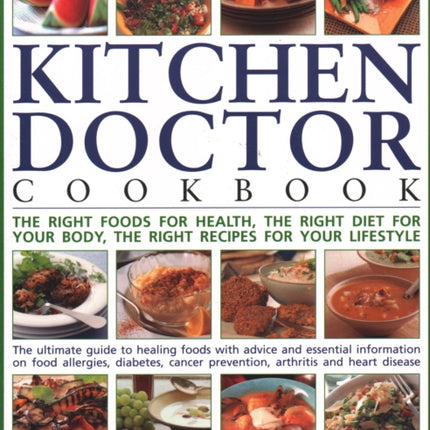 The Kitchen Doctor Cookbook: The right foods for health, the right diet for your body, the right recipes for your lifestyle: the ultimate guide to healing foods with advice and essential information on food allergies, diabetes, cancer preve