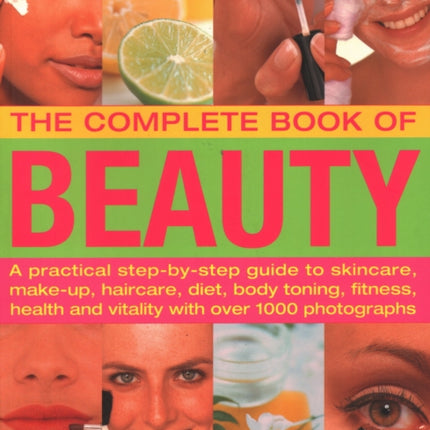 The Beauty, Complete Book of: A practical step-by-step guide to skincare, make-up, haircare, diet, body toning, fitness, health and vitality, with over 1000 photographs