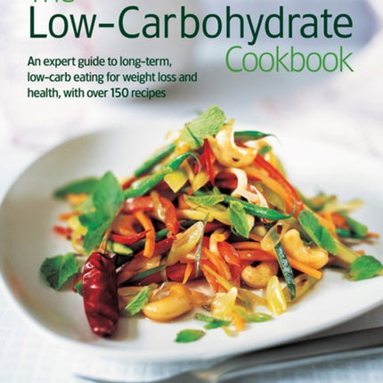 The Low-Carbohydrate Cookbook: An Expert Guide to Long-Term, Low-Carb Eating for Weight Loss and Health, with Over 150 Recipes