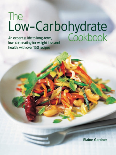 The Low-Carbohydrate Cookbook: An Expert Guide to Long-Term, Low-Carb Eating for Weight Loss and Health, with Over 150 Recipes