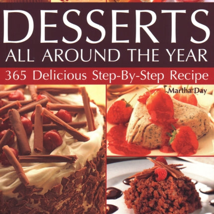 Desserts All Around The Year: 365 delicious step-by-step recipes: fabulously indulgent sweet temptations for every occasion, from creamy puddings and rich tarts to fruity ices and low-fat souffles