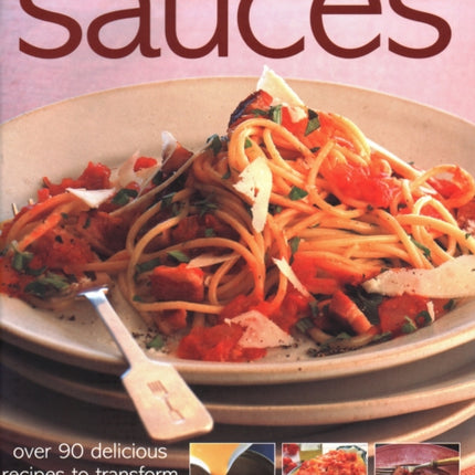 Quick & Easy Sauces: Over 70 delicious recipes to transform everyday dishes and desserts