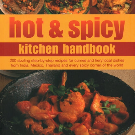 Hot & Spicy Kitchen Handbook: 200 sizzling step-by-step recipes for curries and fiery local dishes from India, Mexico, Thailand and every spicy corner of the world