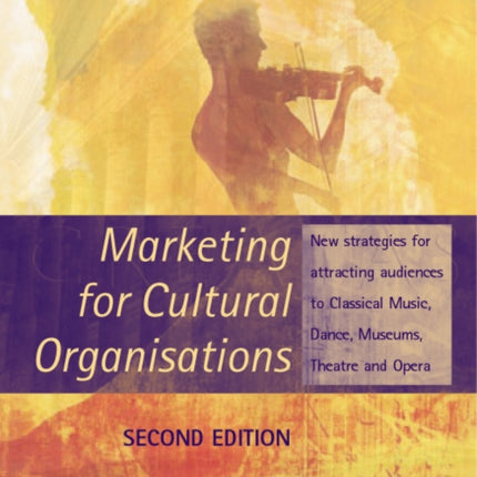 Marketing for Cultural Organisations: New strategies for attracting audiences to classical music , dance, museums, theatre and opera.