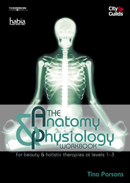 The Anatomy & Physiology Workbook: For Beauty and Holistic Therapies at Level 1-3