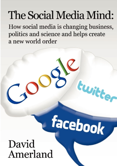 The Social Media Mind: How Social Media is Changing Business, Politics and Science and Helps Create a New World Order