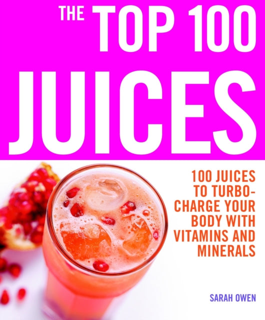 The Top 100 Juices: 100 Juices to Turbo-charge Your Body with Vitamins and Minerals