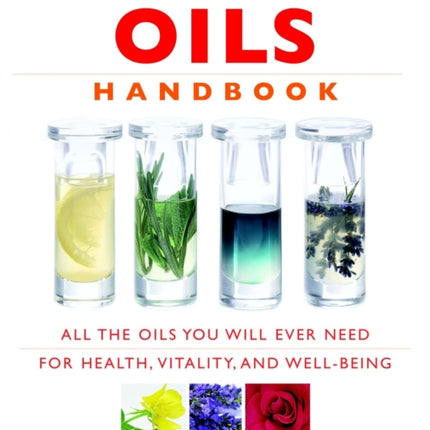 Essential Oils Handbook: All the Oils You Will Ever Need for Health, Vitality and Well-being