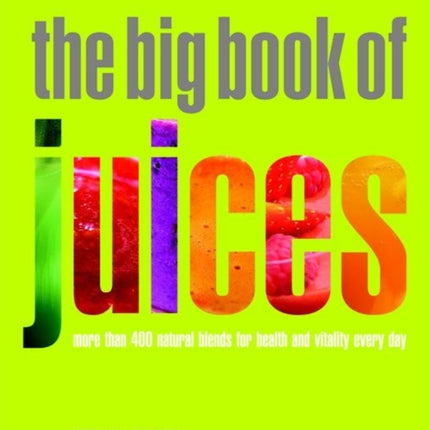 The Big Book of Juices: More than 400 Natural Blends for Health and Vitality Every Day