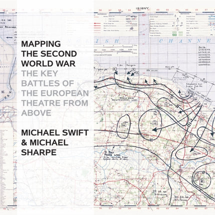 Mapping The Second World War: The Key Battles of the European Theatre from Above