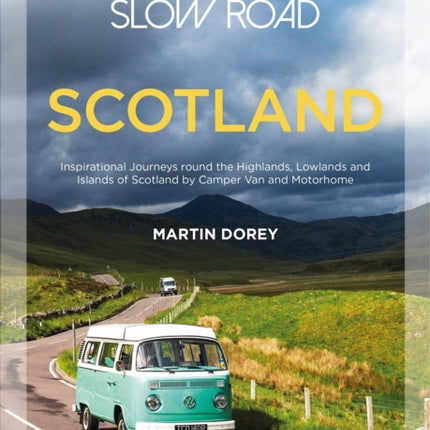 Take the Slow Road: Scotland: Inspirational Journeys Round the Highlands, Lowlands and Islands of Scotland by Camper Van and Motorhome