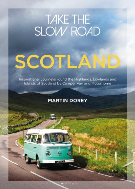 Take the Slow Road: Scotland: Inspirational Journeys Round the Highlands, Lowlands and Islands of Scotland by Camper Van and Motorhome