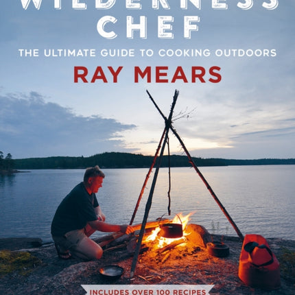 Wilderness Chef: The Ultimate Guide to Cooking Outdoors