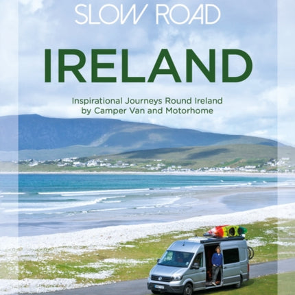 Take the Slow Road: Ireland: Inspirational Journeys Round Ireland by Camper Van and Motorhome