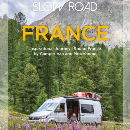 Take the Slow Road: France: Inspirational Journeys Round France by Camper Van and Motorhome