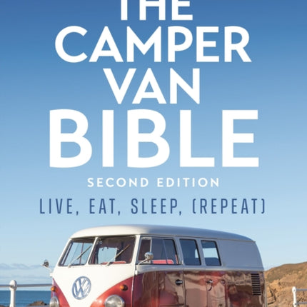 The Camper Van Bible 2nd edition: Live, Eat, Sleep (Repeat)