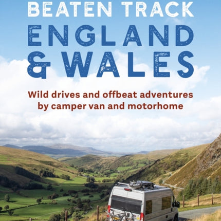 Off the Beaten Track: England and Wales: Wild drives and offbeat adventures by camper van and motorhome