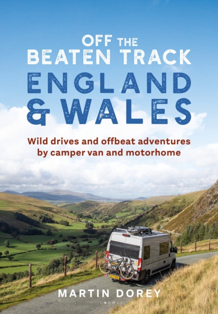 Off the Beaten Track: England and Wales: Wild drives and offbeat adventures by camper van and motorhome