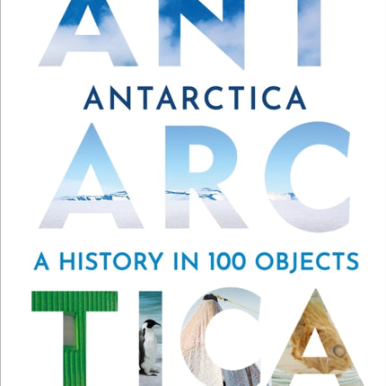 Antarctica: A History in 100 Objects