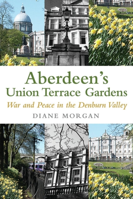 Aberdeen's Union Terrace Gardens: War and Peace in the Denburn Valley