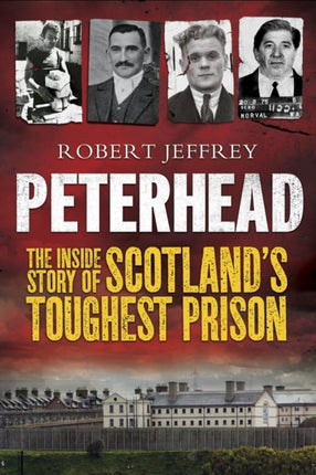 Peterhead: The Inside Story of Scotland's Toughest Prison