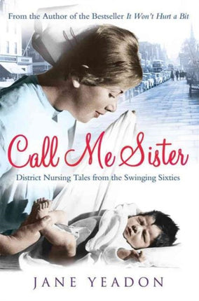 Call Me Sister: District Nursing Tales from the Swinging Sixties