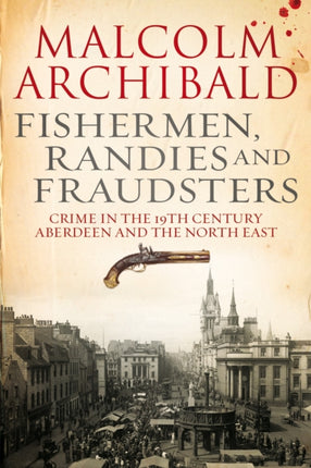 Fishermen, Randies and Fraudsters: Crime in 19th Century, Aberdeen and the North East