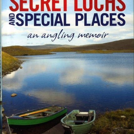 Secret Lochs and Special Places: An Angling Memoir