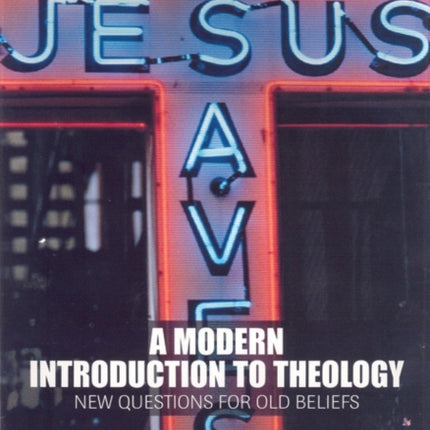 A Modern Introduction to Theology: New Questions for Old Beliefs