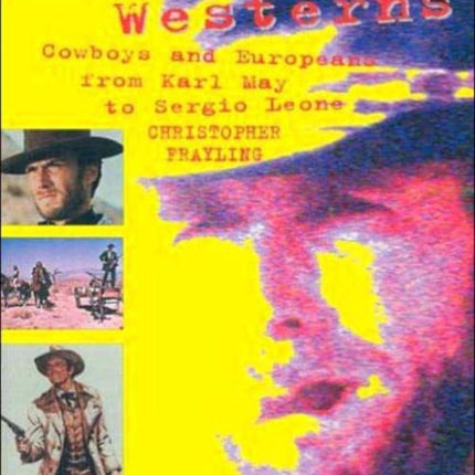 Spaghetti Westerns: Cowboys and Europeans from Karl May to Sergio Leone
