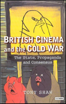 British Cinema and the Cold War: The State, Propaganda and Consensus