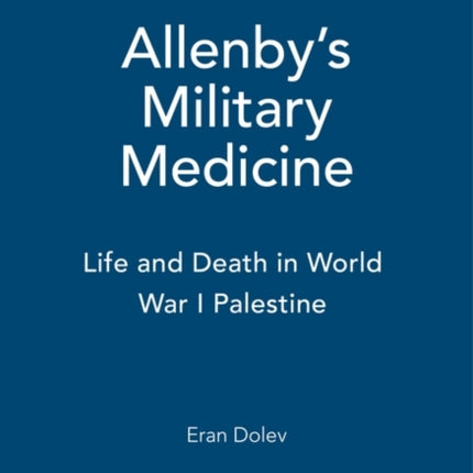 Allenby's Military Medicine: Life and Death in World War I Palestine