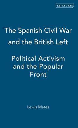 The Spanish Civil War and the British Left: Political Activism and the Popular Front