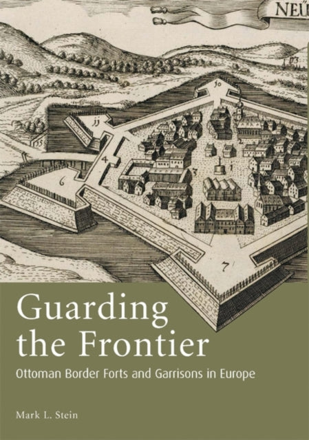 Guarding the Frontier: Ottoman Border Forts and