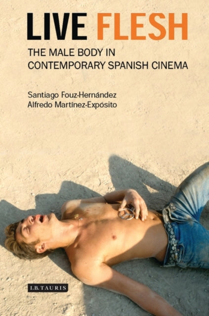 Live Flesh: The Male Body in Contemporary Spanish Cinema