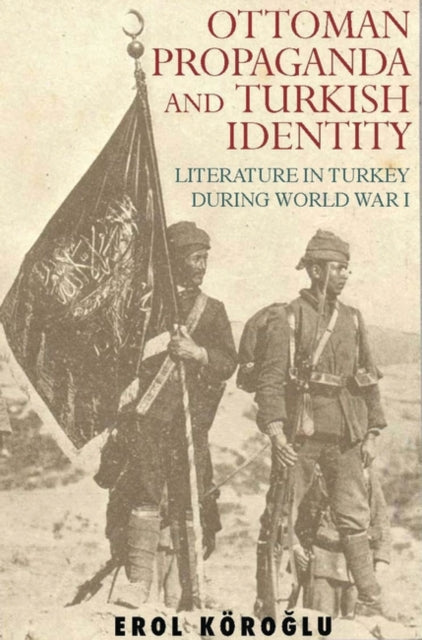 Ottoman Propaganda and Turkish Identity: Literature in Turkey During World War I