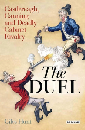 The Duel: Castlereagh, Canning and Deadly Cabinet Rivalry