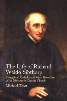 Life of Richard Waldo Sibthorp: Evangelical,