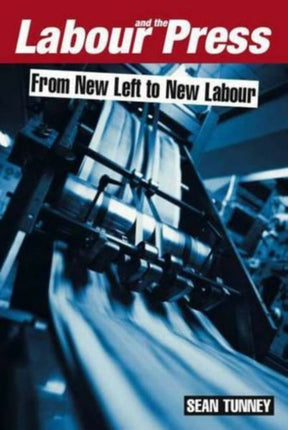 Labour and the Press, 1972-2005: From New Left to