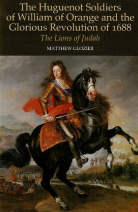 Huguenot Soldiers of William of Orange and the