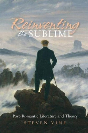 Reinventing the Sublime: Post-Romantic Literature and Theory