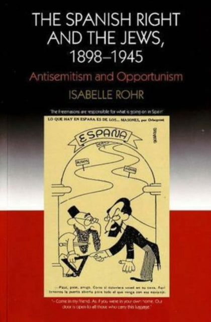 The Spanish Right and the Jews, 1898-1945: Antisemitism and Opportunism