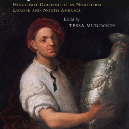 Beyond the Border: Huguenot Goldsmiths in Northern Europe and North America