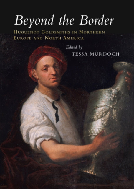 Beyond the Border: Huguenot Goldsmiths in Northern Europe and North America