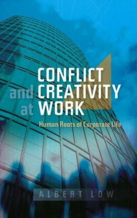 Conflict and Creativity at Work: Human Roots of Corporate Life